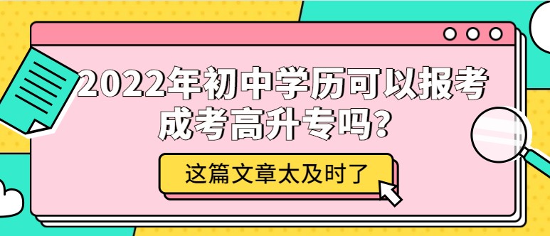 2022年初中学历可以报考成考高升专吗？